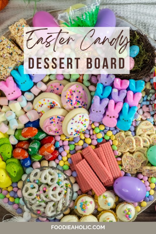 How To Assemble An Easter Candy And Treats Dessert Board At Foodieaholic.com